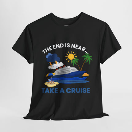 The End is Near...Take a Cruise Tee, Cruise Humor Tee, Perfect for Vacation Vibes, Funny Gift for Travel Lovers, Summer Fun Apparel