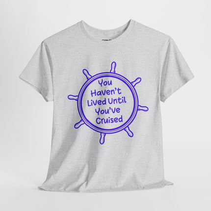 You Haven't Lived Until You've Cruised Short Sleeve T-Shirt