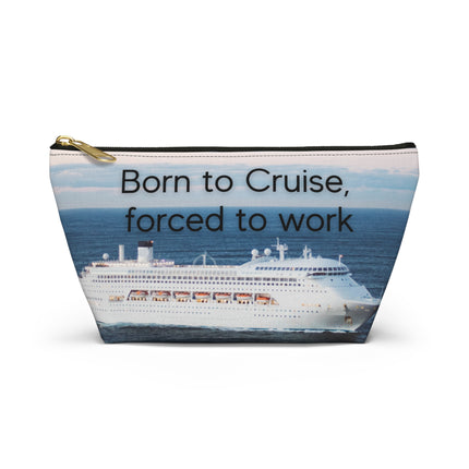 Born to Cruise, Forced to Work Accessory Pouch w T-bottom