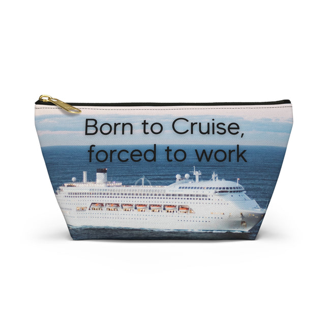 Born to Cruise, Forced to Work Accessory Pouch w T-bottom
