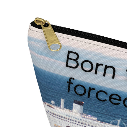 Born to Cruise, Forced to Work Accessory Pouch w T-bottom
