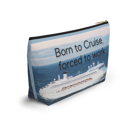 Born to Cruise, Forced to Work Accessory Pouch w T-bottom