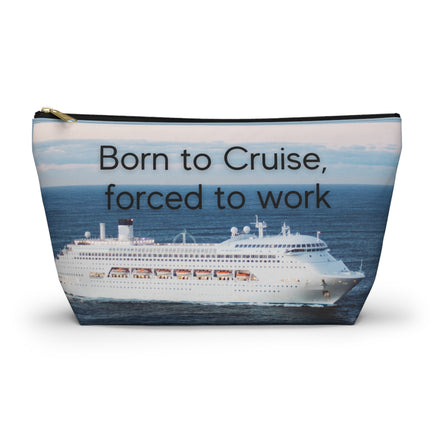 Born to Cruise, Forced to Work Accessory Pouch w T-bottom
