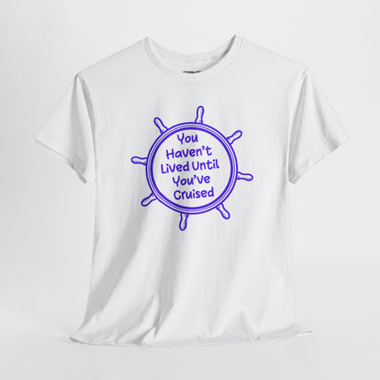 You Haven't Lived Until You've Cruised Short Sleeve T-Shirt