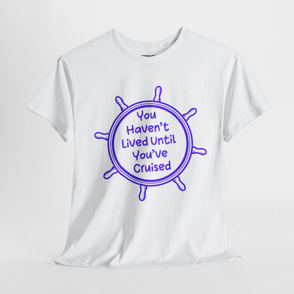 You Haven't Lived Until You've Cruised Short Sleeve T-Shirt