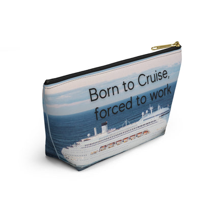 Born to Cruise, Forced to Work Accessory Pouch w T-bottom