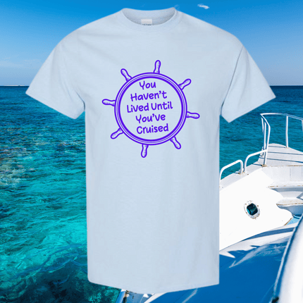 You Haven't Lived Until You've Cruised Short Sleeve T-Shirt