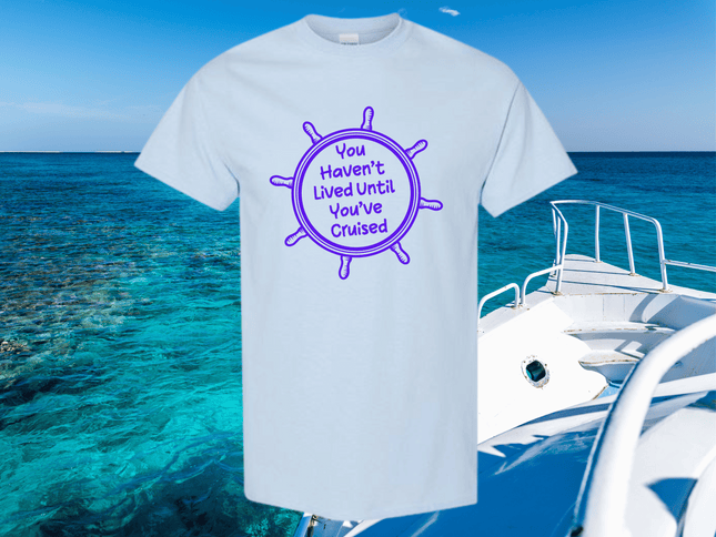 You Haven't Lived Until You've Cruised Short Sleeve T-Shirt