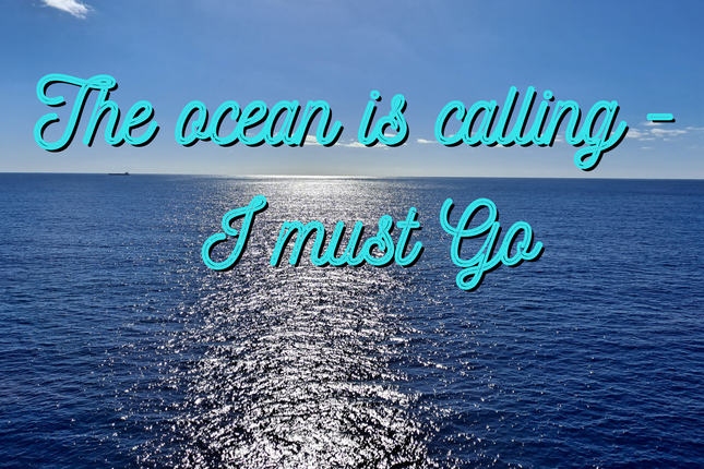 The Ocean is Calling I Must Go