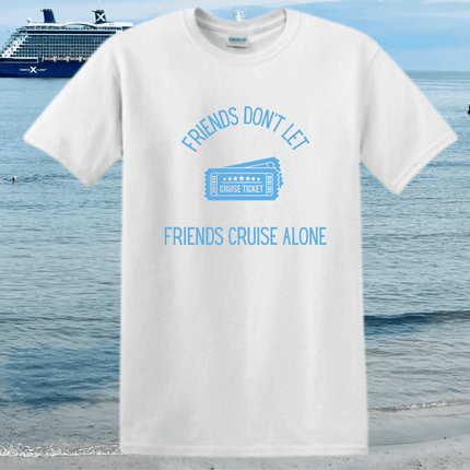 Friends Don't Let Friends Cruise Alone Short Sleeve T-Shirt