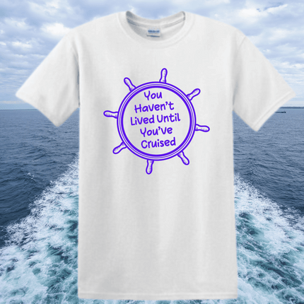 You Haven't Lived Until You've Cruised Short Sleeve T-Shirt