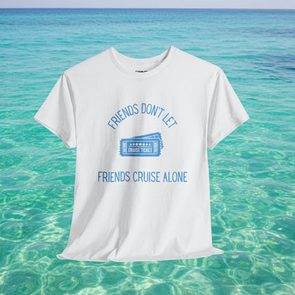 white t-shirt with "Friends Don't Let Friends Cruise Alone" text 